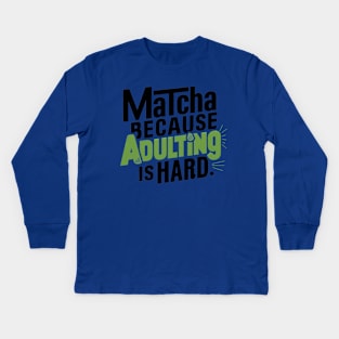 Matcha Because Adulting Is Hard Kids Long Sleeve T-Shirt